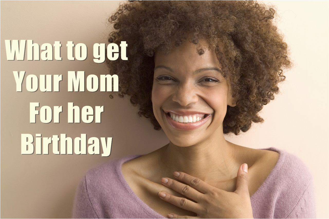 Great Gifts to Get Your Mom for Her Birthday 10 Best Gifts You Must Get Your Mom for Her Birthday