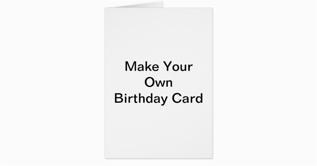 How to Make My Own Birthday Card Make Your Own Birthday Card Zazzle