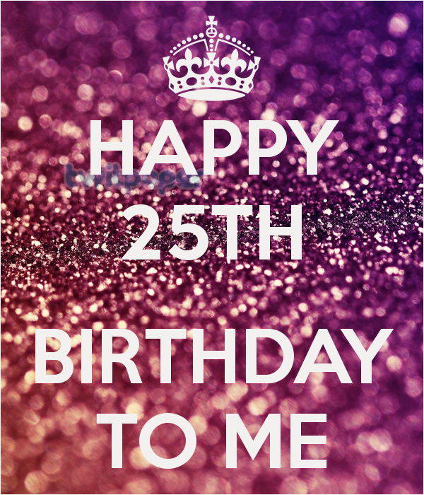Happy 25th Birthday to Me Quotes Happy 25th Birthday to Me Poster Jill Keep Calm O Matic