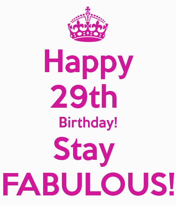 Happy 29th Birthday Quotes Happy 29th Birthday Stay Fabulous Lol Pinterest