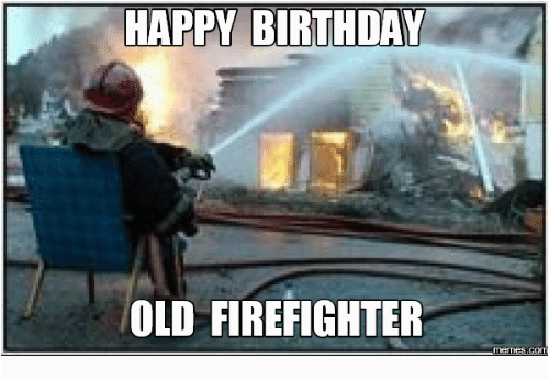 Happy Birthday Fireman Quotes Happy Birthday Old Firefighter Happyness Meme On Me Me