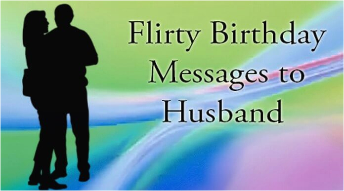 Happy Birthday Flirty Quotes Flirty Birthday Messages to Husband