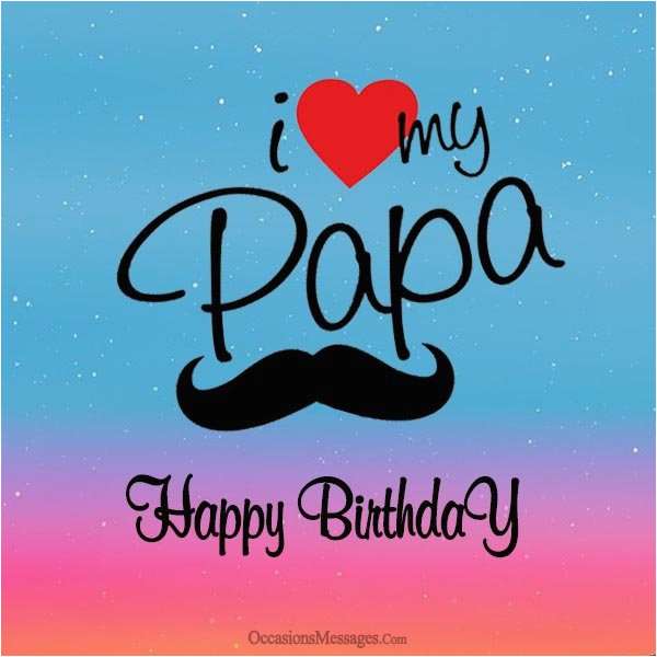 Happy Birthday Quotes for Papa top 250 Father 39 S Birthday Wishes Dad Birthday Messages