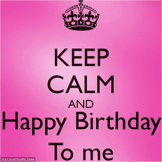 Happy Birthday to Me Picture Quotes Keep Calm and Happy Birthday to Me Quote Pictures Photos Happy Birthday to Me Picture Quotes Keep Calm and Happy Birthday to Me Quote Pictures Photos