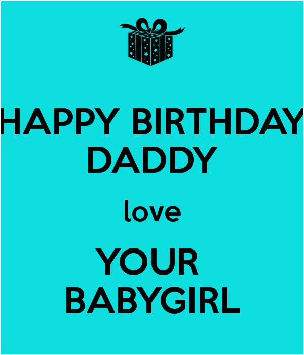 Happy Birthday to My Baby Daddy Quotes Happy Birthday Daddy Love Your Babygirl Daddy 39 S Girl