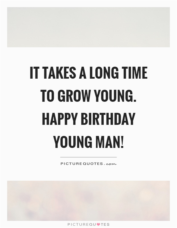 Happy Birthday Young Man Quotes Happy Quotes Happy Sayings Happy Picture Quotes Page 27