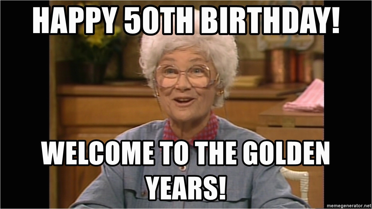 50th Birthday Meme for Her Happy 50th Birthday Welcome to the Golden Years sophia