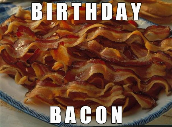 Bacon Birthday Meme Happy Birthday Bacon Imgflip