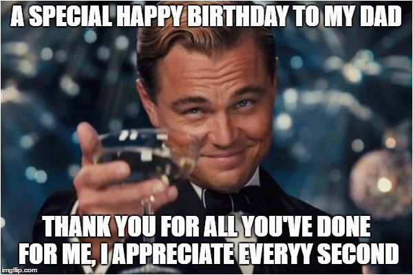 Birthday Memes for Dad Cheers to My Dad 39 S 45 Birthday today Imgflip