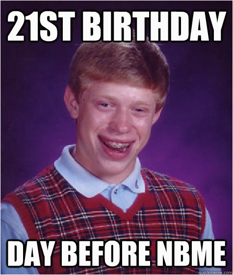 Day before Birthday Meme 21st Birthday Day before Nbme Bad Luck Brian Quickmeme