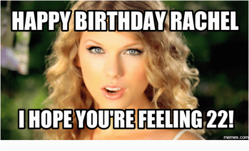 Feeling 22 Birthday Meme 25 Best Happy Birthday Rachel Meme Memes Rachel Memes