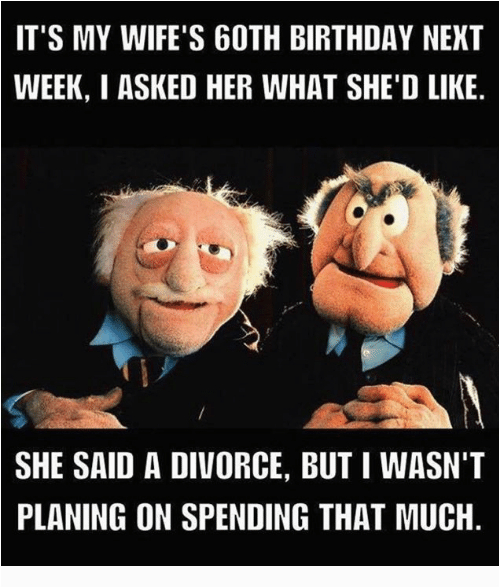 Funny 60th Birthday Memes It 39 S My Wife 39 S 60th Birthday Next Week I asked Her What