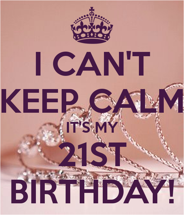 Its My 21st Birthday Meme I Can 39 T Keep Calm It 39 S My 21st Birthday Poster