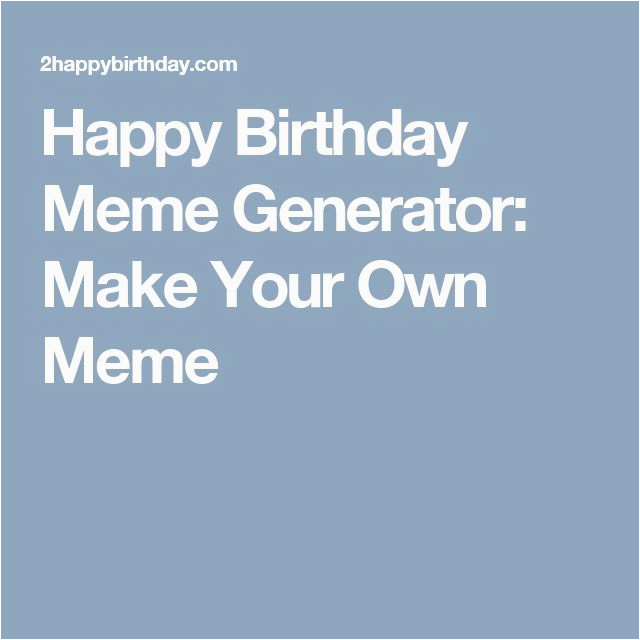 Make Your Own Happy Birthday Meme Die Besten 25 Birthday Meme Generator Ideen Auf Pinterest