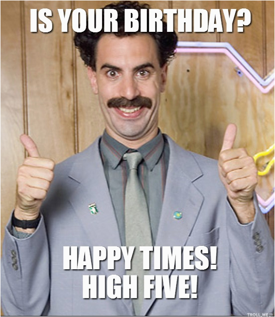 Nice Birthday Memes Great Success Borat Birthday Birthday Memes Birthday