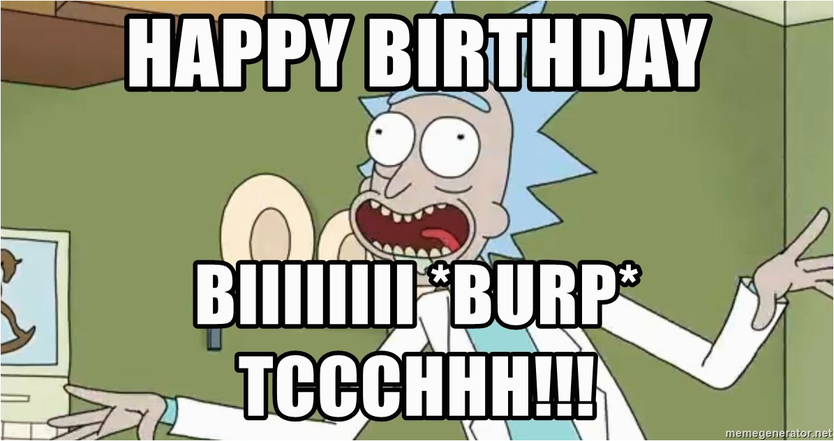 Rick and Morty Happy Birthday Meme Happy Birthday Biiiiiiii Burp Tccchhh Rick and