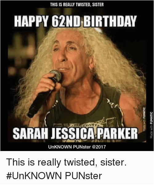 Twisted Birthday Memes This is Really Twisted Sister Happy 62nd Birthday Sarah