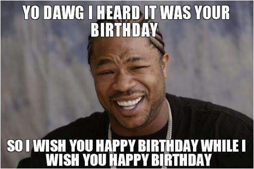 Xzibit Birthday Meme Happy Birthday Per Off topic Discussion forum