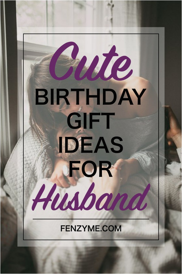 Best Birthday Gifts for Husband 2018 8 Super Cute Birthday Gift Ideas for Husband Fashion Enzyme