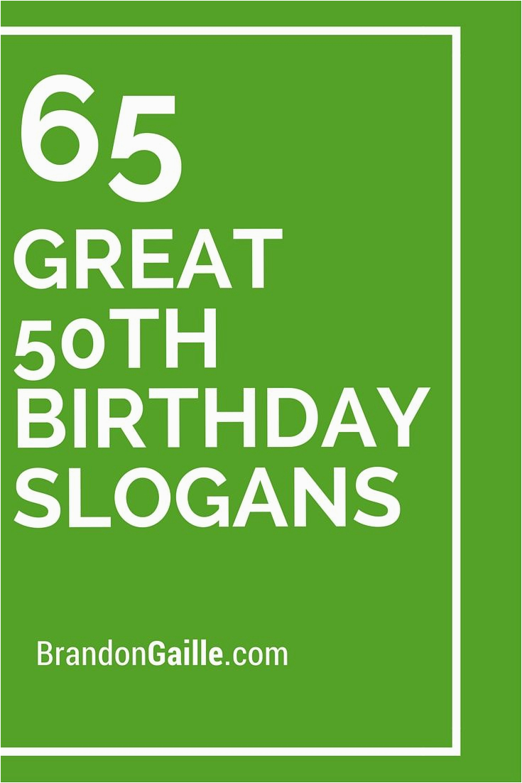 Good Birthday Gifts for 50 Year Old Woman 65 Great 50th Birthday Slogans and Sayings 50 B Day