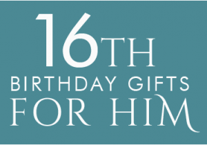 16th Birthday Gifts for Him Things to Get A Guy for His 16th Birthday Signs Of