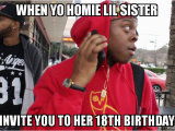 18th Birthday Memes when Yo Homie Lil Sister Invite You to Her 18th Birthday