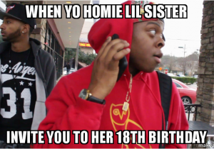 18th Birthday Memes when Yo Homie Lil Sister Invite You to Her 18th Birthday