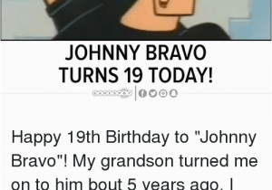 19th Birthday Meme 25 Best Memes About Johnny Bravo Johnny Bravo Memes