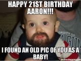 21 Year Old Birthday Memes Happy 21st Birthday Aaron I Found An Old Pic Of You as