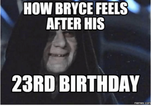 23 Birthday Meme 25 Best Memes About 23rd Birthday 23rd Birthday Memes