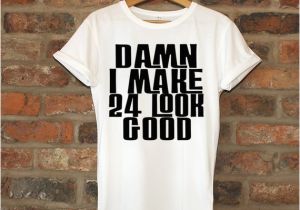 24th Birthday Gift Ideas for Her 24th Birthday Gift Damn I Make 24 Look Good Birthday by
