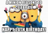 24th Birthday Meme A Minion Reasons to Celebrate Happy 24th Birthday