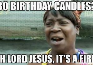 30 Birthday Memes 30 Birthday Candles Oh Lord Jesus It 39 S A Fire Meme