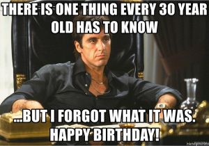 30 Year Old Birthday Meme there is One Thing Every 30 Year Old Has to Know but I