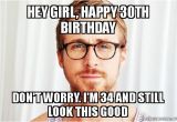 30th Birthday Meme Girl Hey Girl Happy 30th Birthday Don 39 T Worry I 39 M 34 and