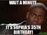 35 Birthday Meme Wait A Minute It S sophia S 35th Birthday Meme Kevin
