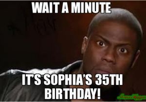 35th Birthday Meme Wait A Minute It S sophia S 35th Birthday Meme Kevin