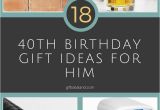 40th Birthday Gifts for Him Ideas 18 Great 40th Birthday Gift Ideas for Him 40th Birthday