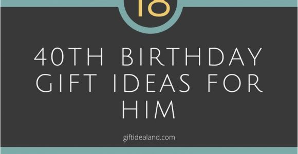 40th Birthday Gifts for Him Ideas 18 Great 40th Birthday Gift Ideas for Him 40th Birthday