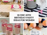 40th Birthday Ideas for Ladies 18 Chic 40th Birthday Party Ideas for Women Shelterness