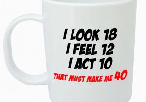 40th Birthday Ideas for Men Funny Makes Me 40 Mug Funny 40th Birthday Gifts Presents for