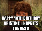 40th Birthday Meme Generator Happy 40th Birthday Kristine I Hope Its the Best