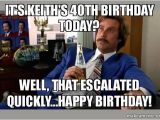 40th Birthday Meme Generator It 39 S Keith 39 S 40th Birthday today Well that Escalated