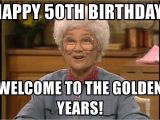 50th Birthday Meme Funny Happy 50th Birthday Welcome to the Golden Years sophia
