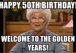 50th Birthday Memes Funny Happy 50th Birthday Welcome to the Golden Years sophia