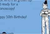 50th Birthday Memes Funny Look who 39 S All Grown Up and Ready for A Colonoscopy Happy
