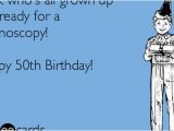 50th Birthday Memes Funny Look who 39 S All Grown Up and Ready for A Colonoscopy Happy