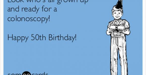 50th Birthday Memes Funny Look who 39 S All Grown Up and Ready for A Colonoscopy Happy