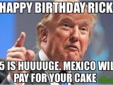 55 Birthday Meme Happy Birthday Rick 55 is Huuuuge Mexico Will Pay for