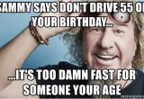 55 Birthday Meme Sammy Says Don 39 T Drive 55 On Your Birthday It 39 S too